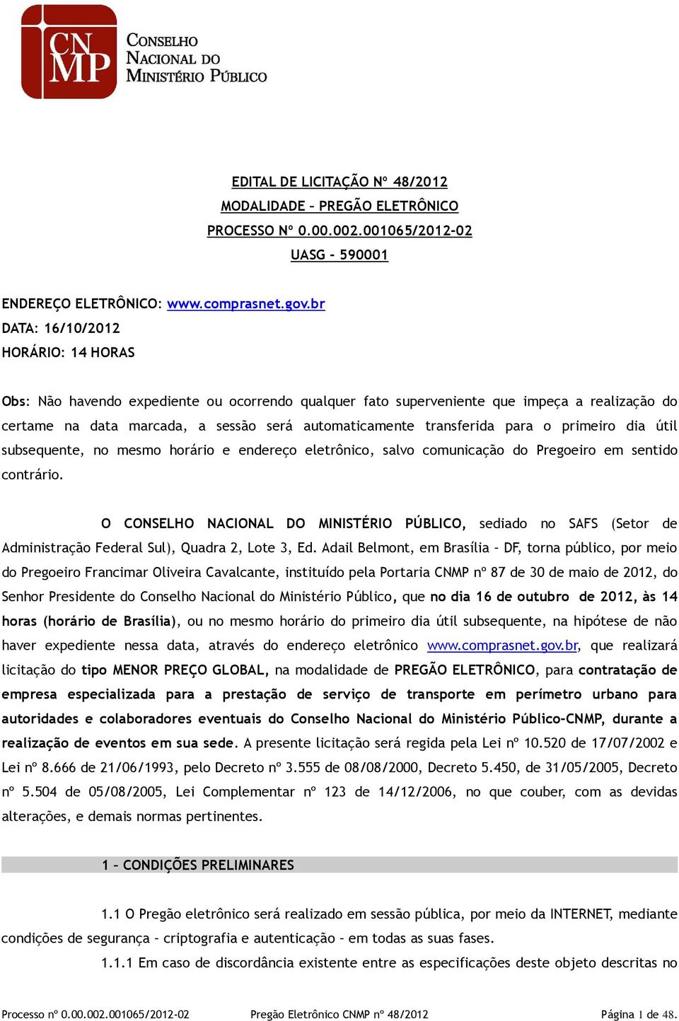 transferida para o primeiro dia útil subsequente, no mesmo horário e endereço eletrônico, salvo comunicação do Pregoeiro em sentido contrário.