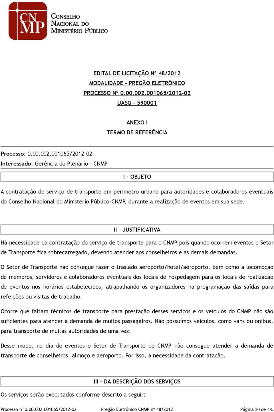 001065/2012-02 Interessado: Gerência do Plenário - CNMP I - OBJETO A contratação de serviço de transporte em perímetro urbano para autoridades e colaboradores eventuais do Conselho Nacional do