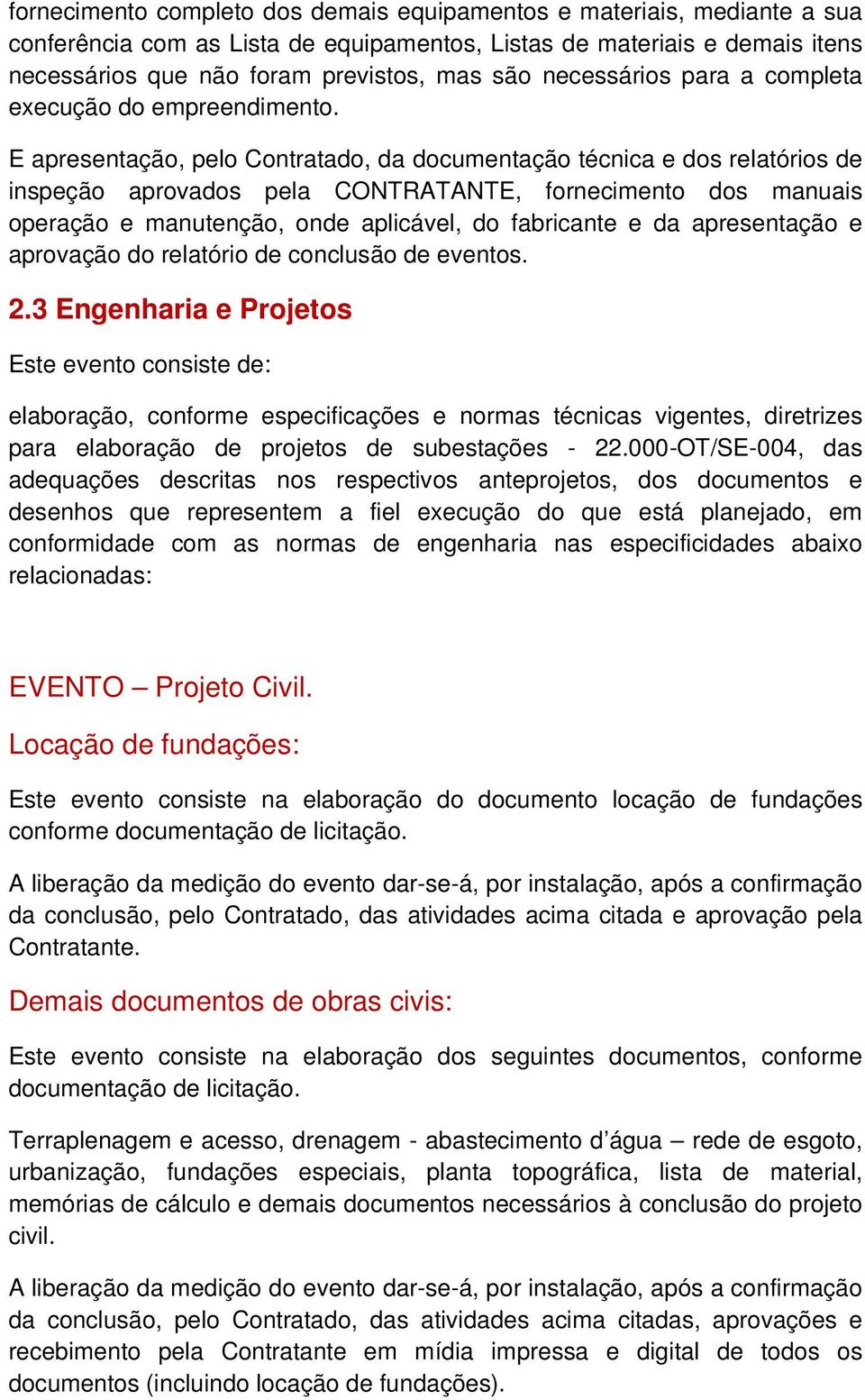 E apresentação, pelo Contratado, da documentação técnica e dos relatórios de inspeção aprovados pela CONTRATANTE, fornecimento dos manuais operação e manutenção, onde aplicável, do fabricante e da