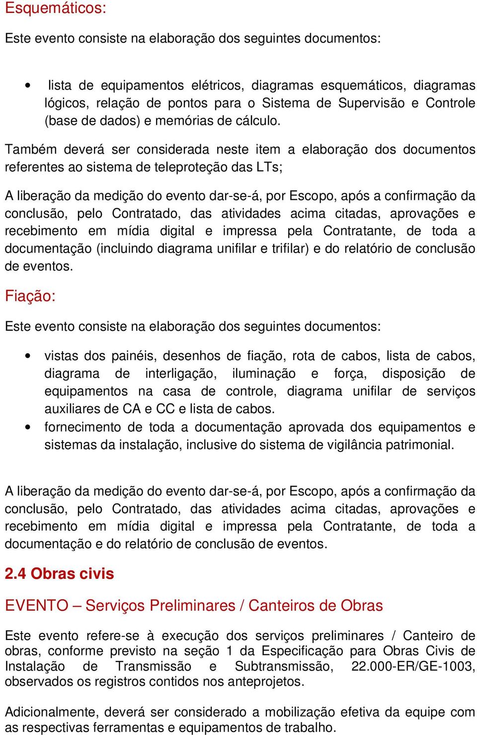 Também deverá ser considerada neste item a elaboração dos documentos referentes ao sistema de teleproteção das LTs; A liberação da medição do evento dar-se-á, por Escopo, após a confirmação da