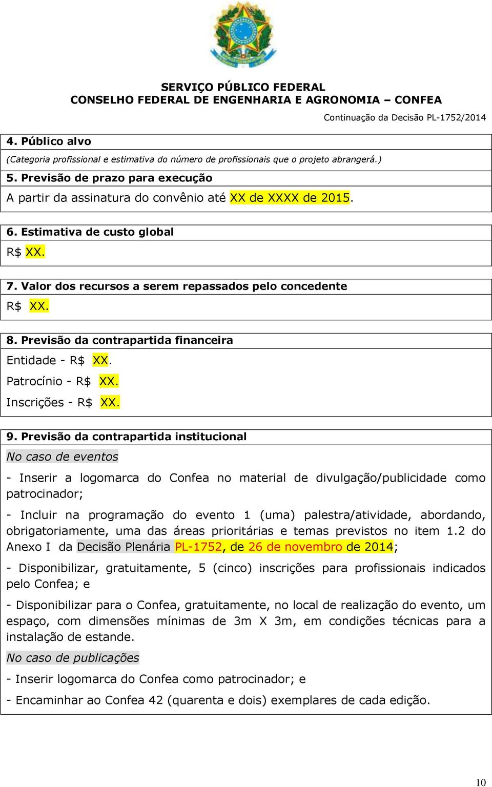 Previsão da contrapartida financeira Entidade - R$ XX. Patrocínio - R$ XX. Inscrições - R$ XX. 9.