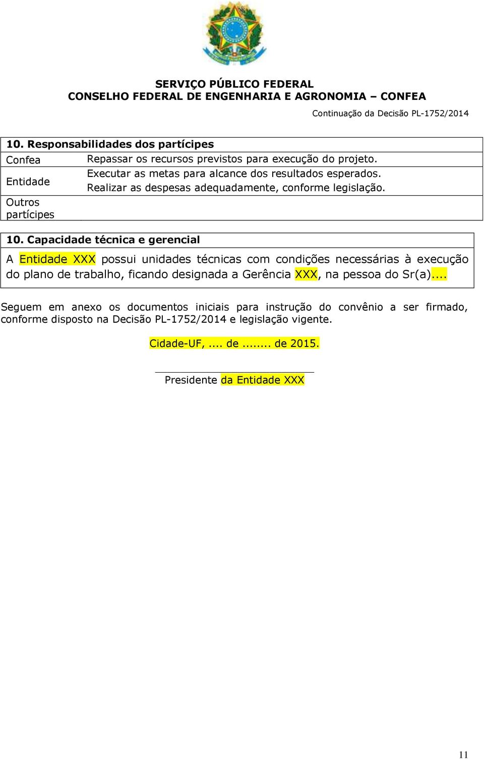 Capacidade técnica e gerencial A Entidade XXX possui unidades técnicas com condições necessárias à execução do plano de trabalho, ficando designada a Gerência