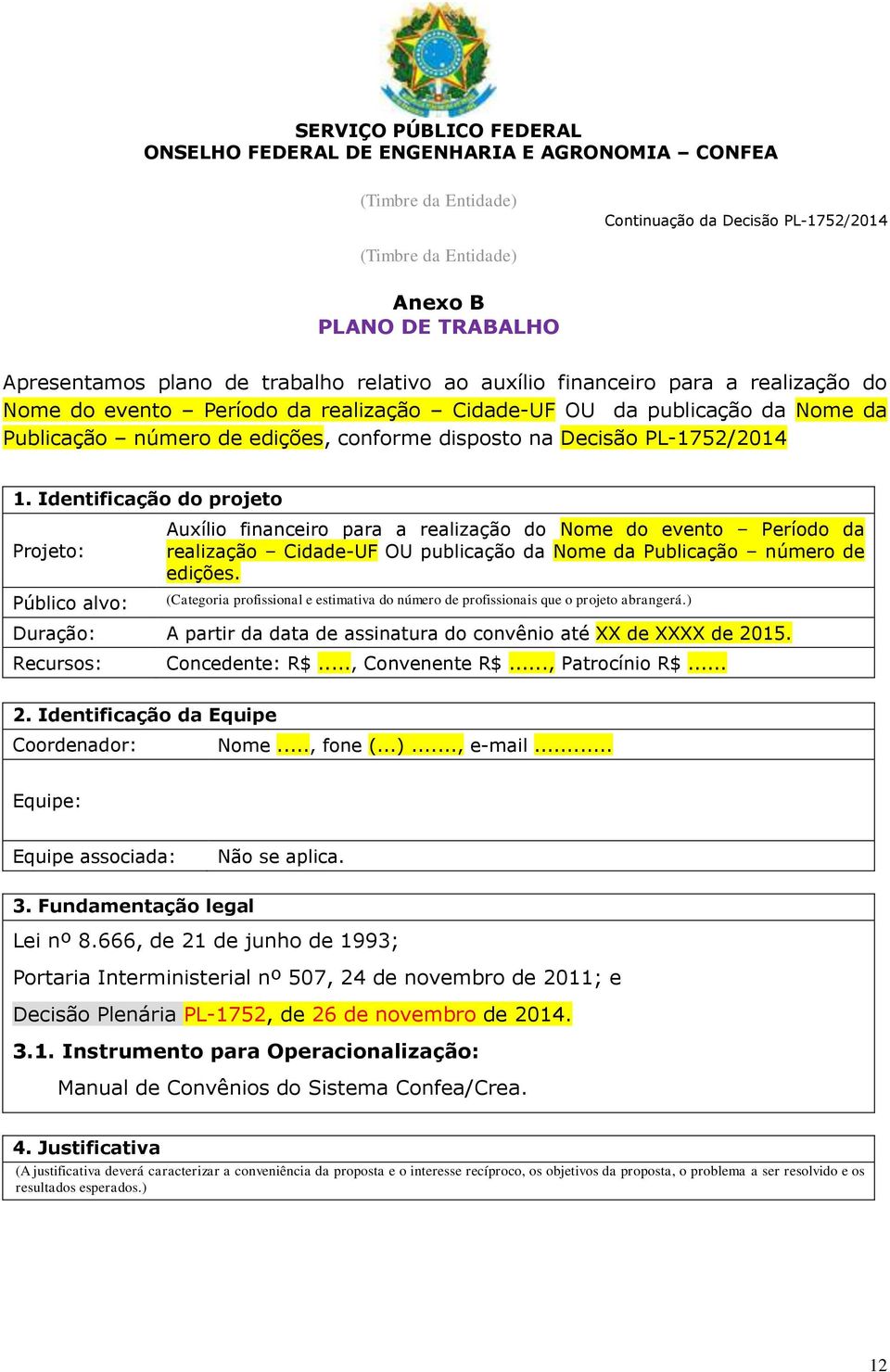 Identificação do projeto Projeto: Público alvo: Auxílio financeiro para a realização do Nome do evento Período da realização Cidade-UF OU publicação da Nome da Publicação número de edições.