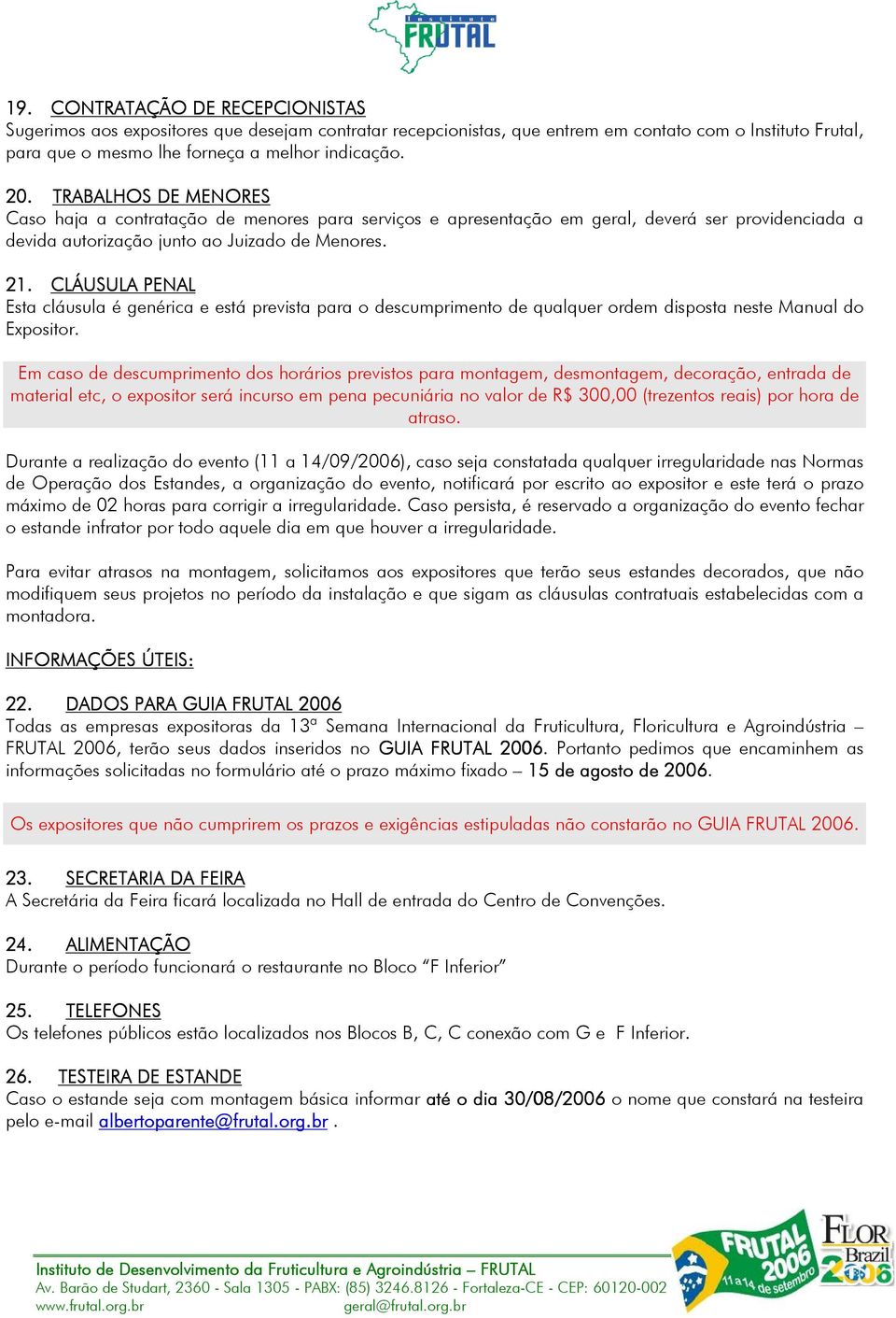 CLÁUSULA PENAL Esta cláusula é genérica e está prevista para o descumprimento de qualquer ordem disposta neste Manual do Expositor.