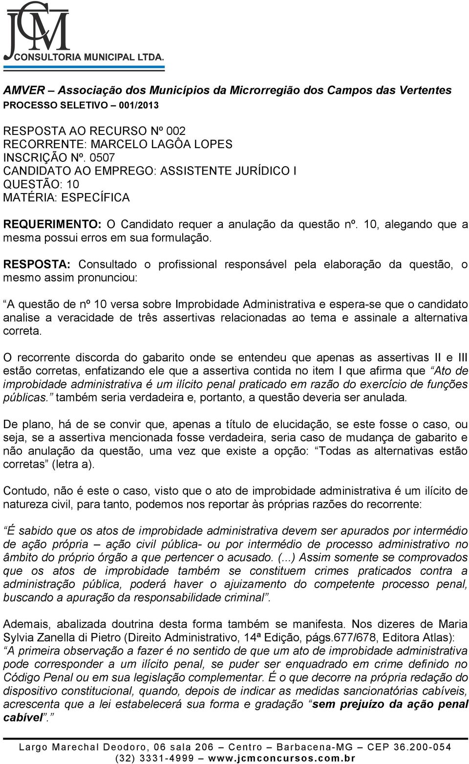 10, alegando que a A questão de nº 10 versa sobre Improbidade Administrativa e espera-se que o candidato analise a veracidade de três assertivas relacionadas ao tema e assinale a alternativa correta.