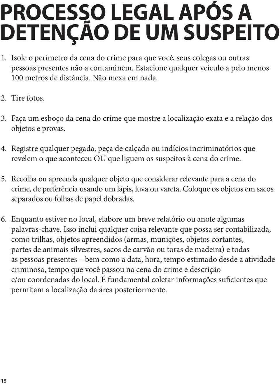 Registre qualquer pegada, peça de calçado ou indícios incriminatórios que revelem o que aconteceu OU que liguem os suspeitos à cena do crime. 5.