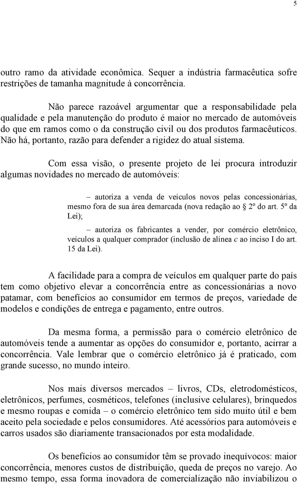 farmacêuticos. Não há, portanto, razão para defender a rigidez do atual sistema.