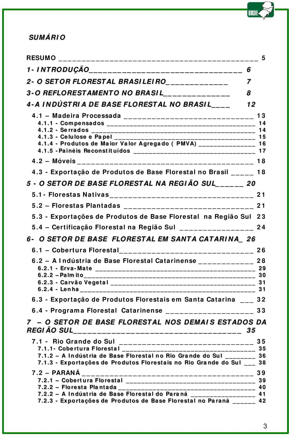 3 - Exportação de Produtos de Base Florestal no Brasil 18 5 - O SETOR DE BASE FLORESTAL NA REGIÃO SUL 20 5.1- Florestas Nativas 21 5.2 Florestas Plantadas 21 5.