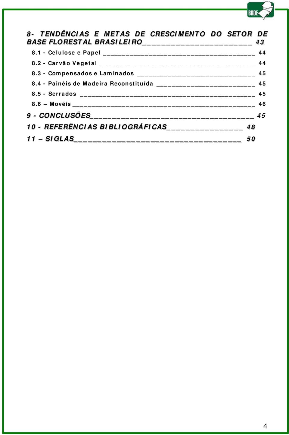 3 - Compensados e Laminados 45 8.4 - Painéis de Madeira Reconstituída 45 8.