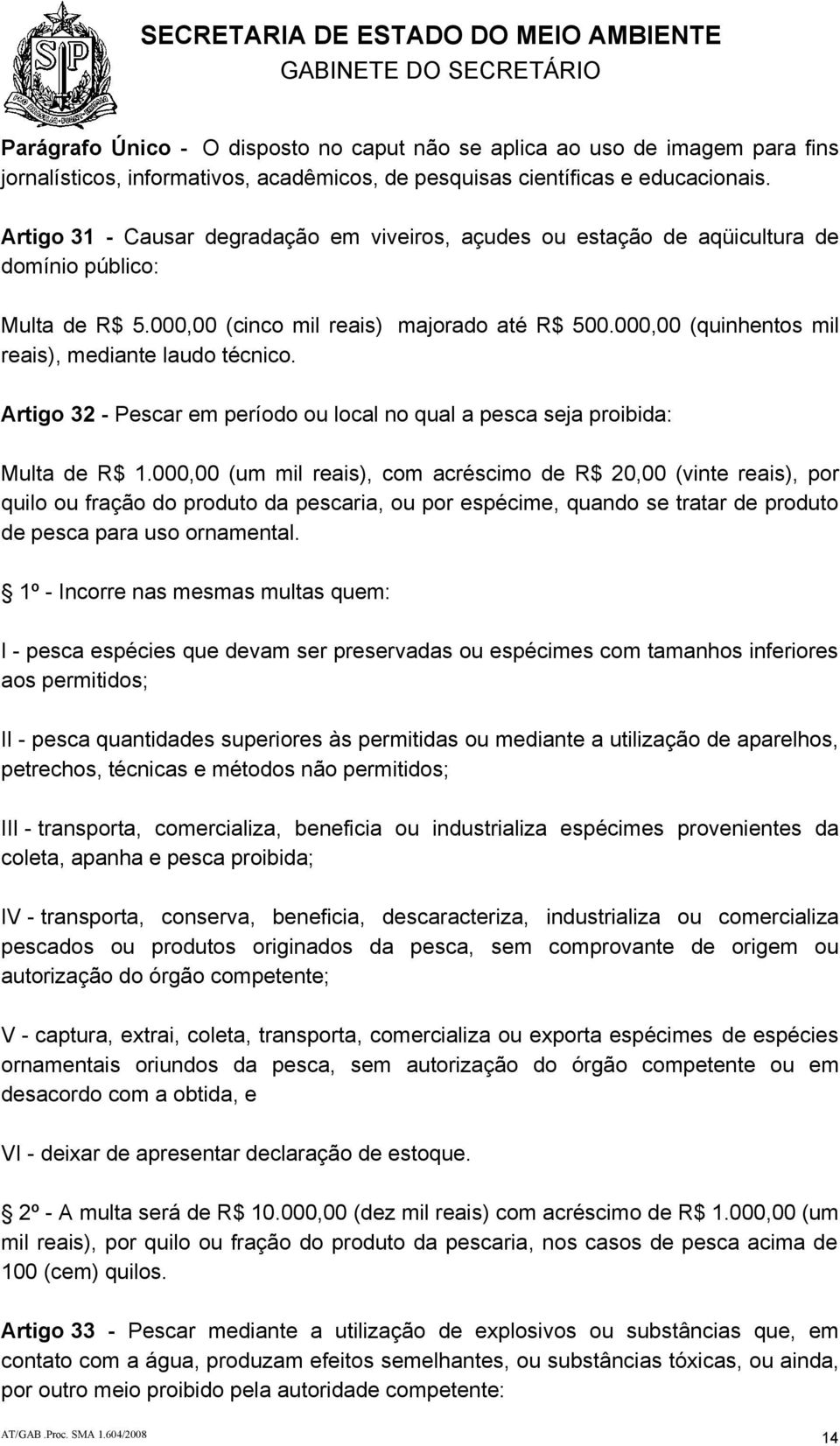 000,00 (quinhentos mil reais), mediante laudo técnico. Artigo 32 - Pescar em período ou local no qual a pesca seja proibida: Multa de R$ 1.