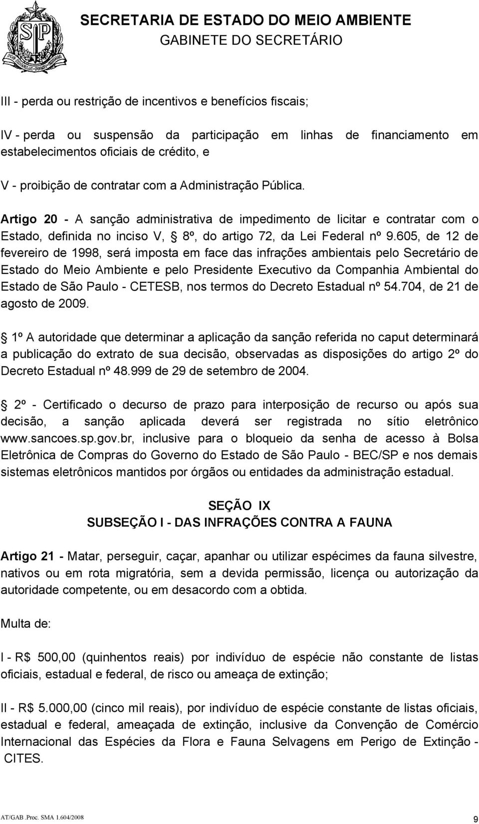 605, de 12 de fevereiro de 1998, será imposta em face das infrações ambientais pelo Secretário de Estado do Meio Ambiente e pelo Presidente Executivo da Companhia Ambiental do Estado de São Paulo -