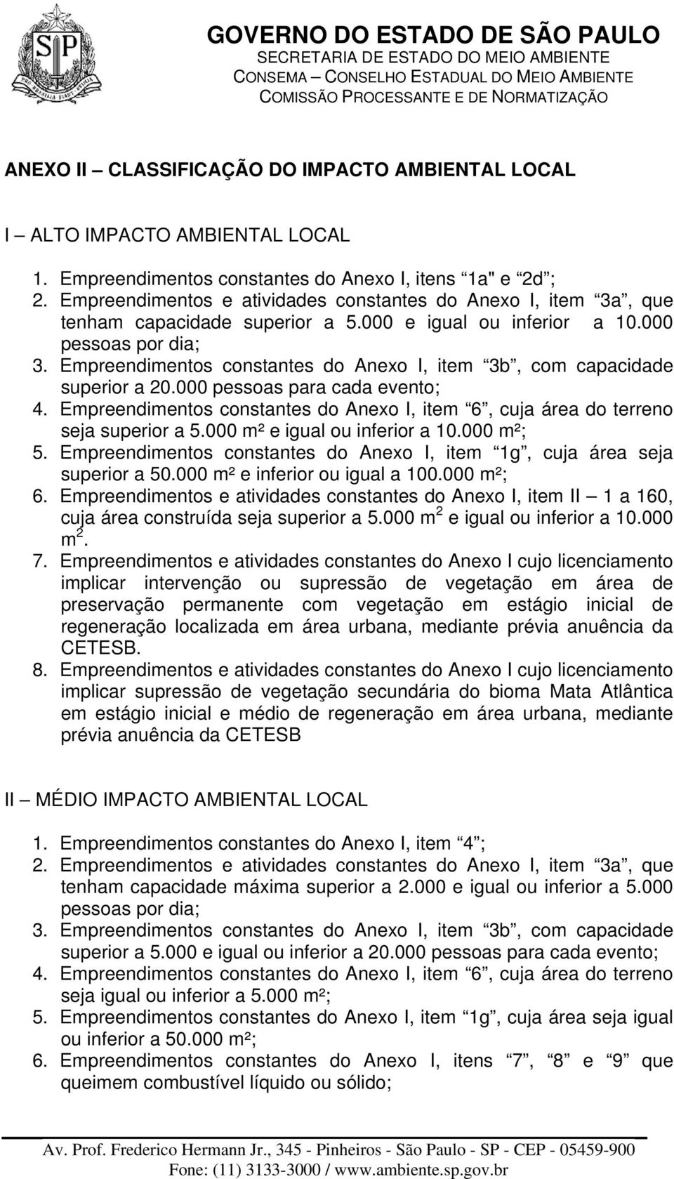 Empreendimentos constantes do Anexo I, item 3b, com capacidade superior a 20.000 pessoas para cada evento; 4. Empreendimentos constantes do Anexo I, item 6, cuja área do terreno seja superior a 5.