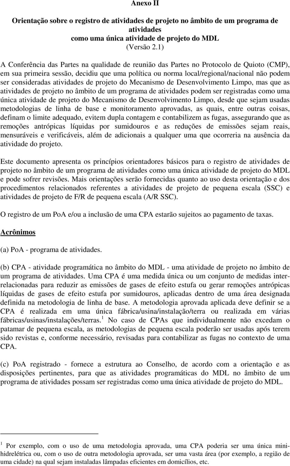 consideradas atividades de projeto do Mecanismo de Desenvolvimento Limpo, mas que as atividades de projeto no âmbito de um programa de atividades podem ser registradas como uma única atividade de