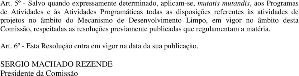 Desenvolvimento Limpo, em vigor no âmbito desta Comissão, respeitadas as resoluções previamente publicadas que