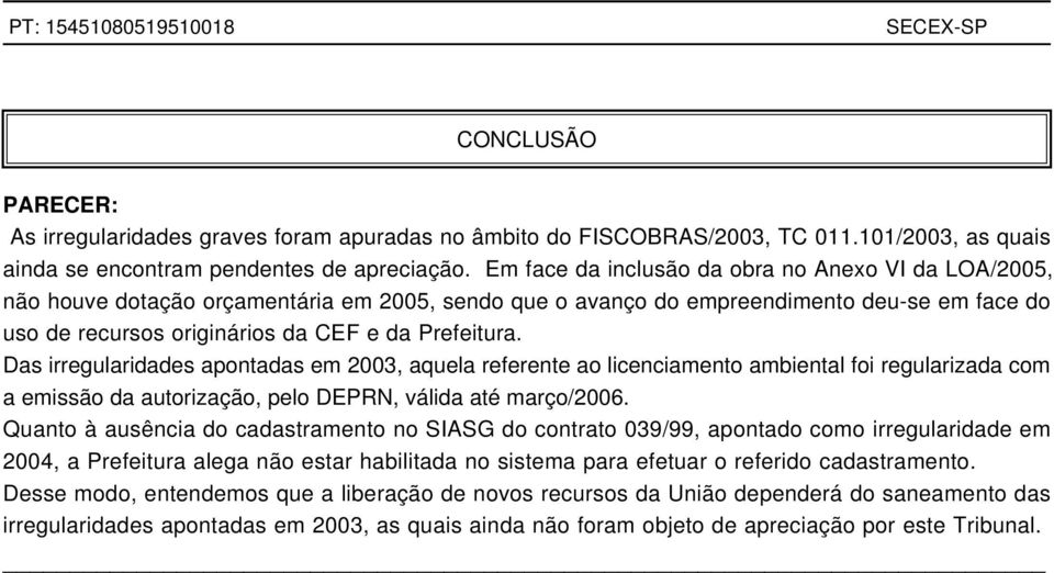 Das irregularidades apontadas em 2003, aquela referente ao licenciamento ambiental foi regularizada com a emissão da autorização, pelo DEPRN, válida até março/2006.