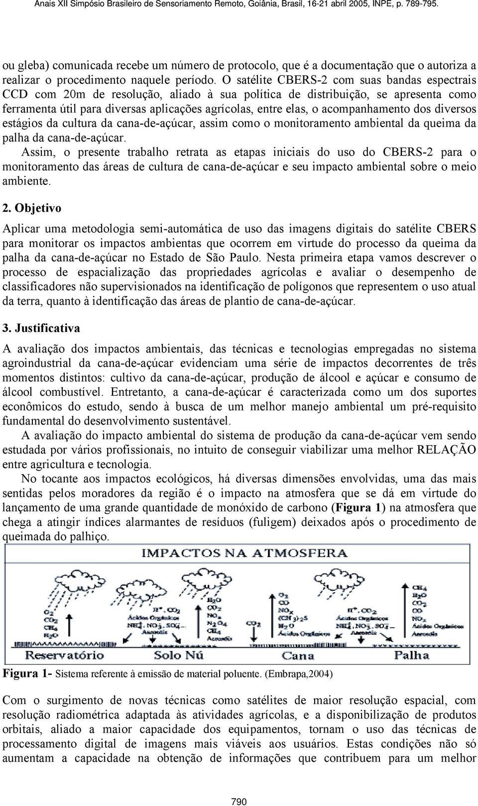 acompanhamento dos diversos estágios da cultura da cana-de-açúcar, assim como o monitoramento ambiental da queima da palha da cana-de-açúcar.