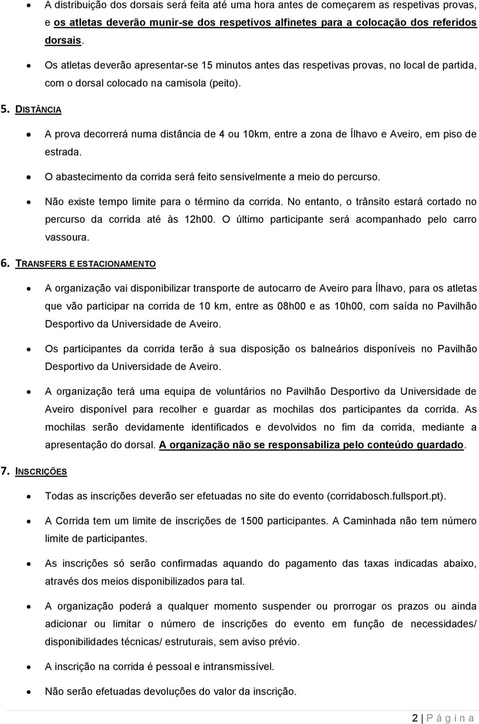 DISTÂNCIA A prva decrrerá numa distância de 4 u 10km, entre a zna de Ílhav e Aveir, em pis de estrada. O abasteciment da crrida será feit sensivelmente a mei d percurs.