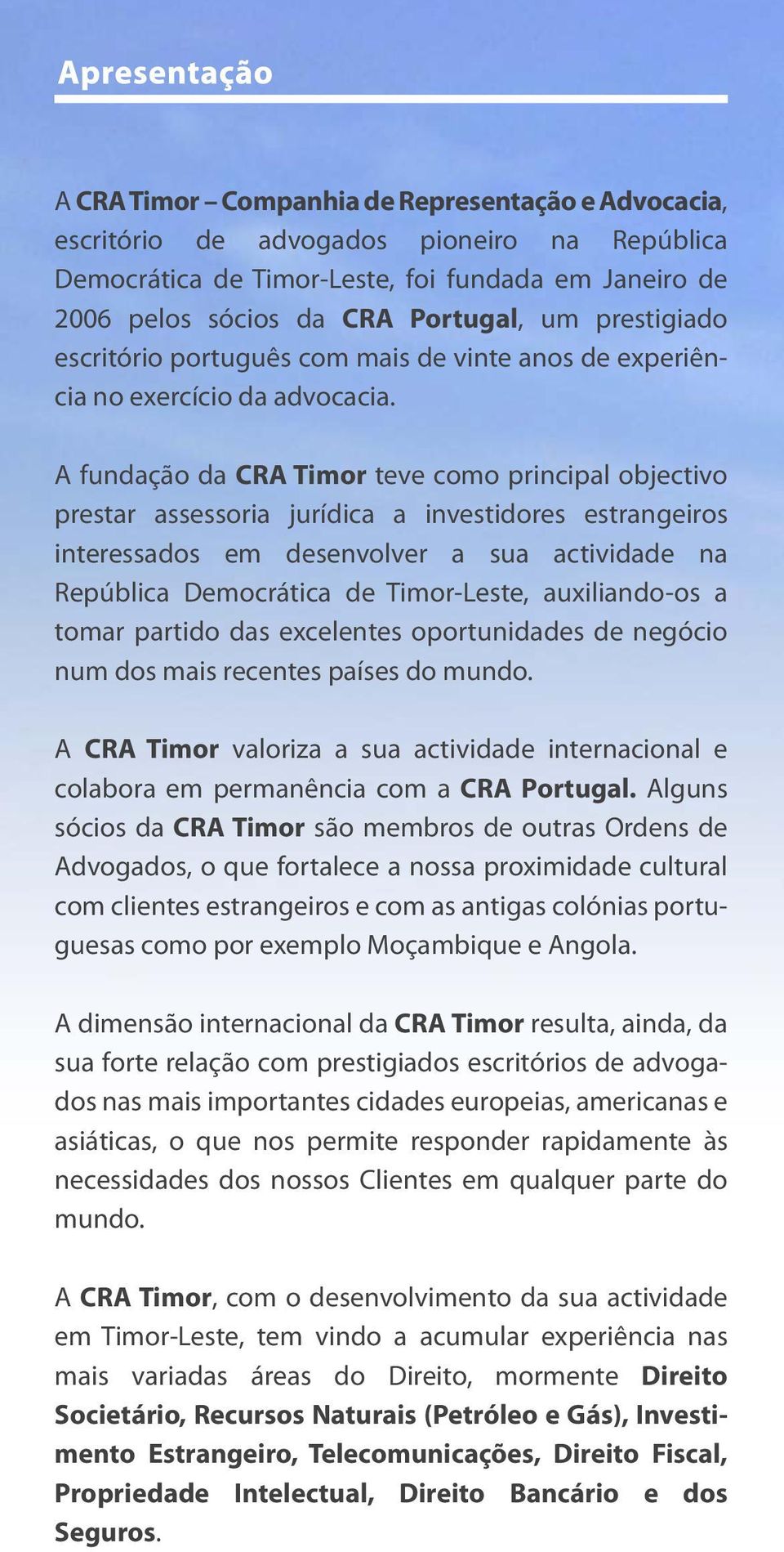 A fundação da CRA Timor teve como principal objectivo prestar assessoria jurídica a investidores estrangeiros interessados em desenvolver a sua actividade na República Democrática de Timor-Leste,