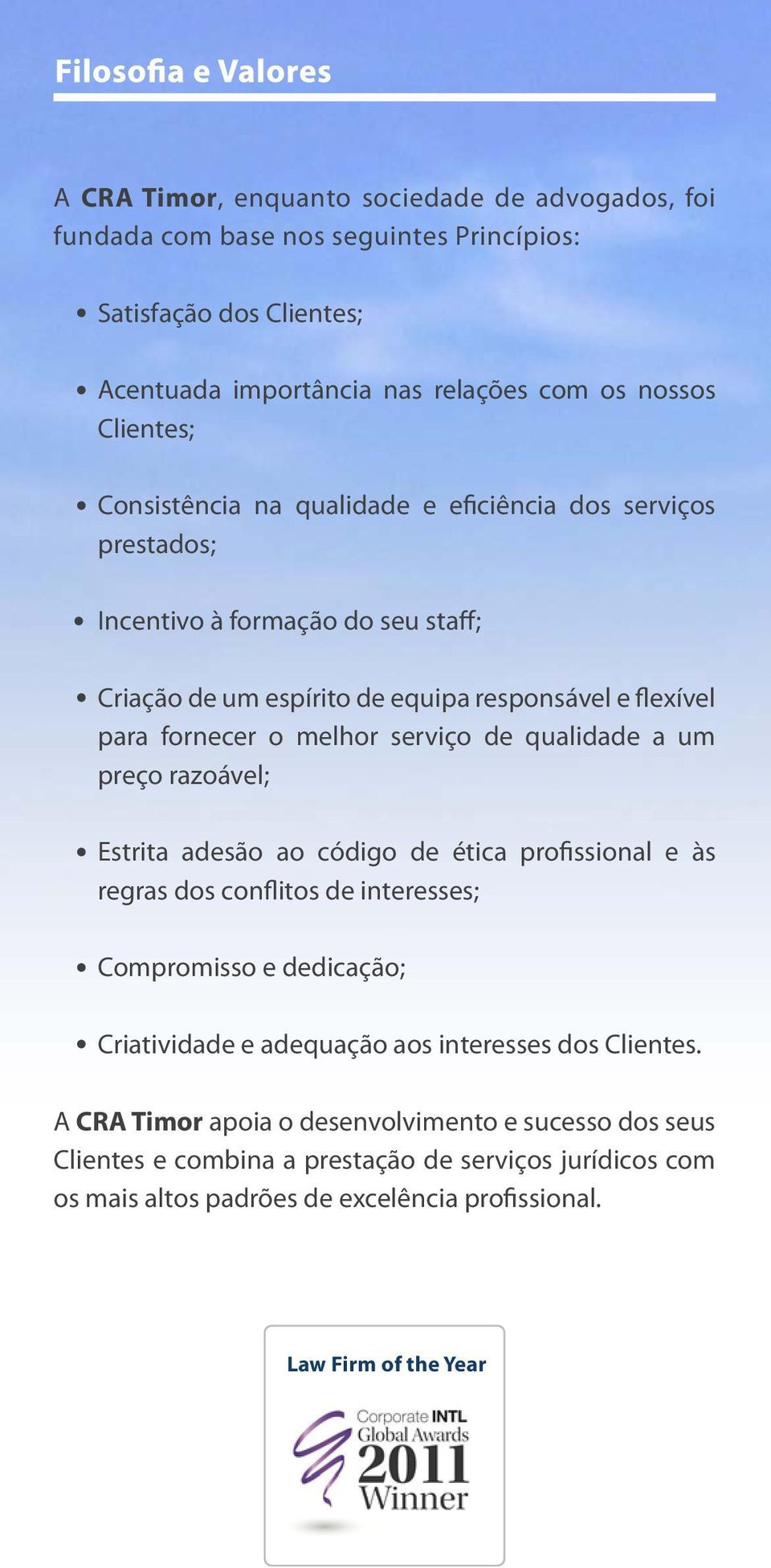 de qualidade a um preço razoável; Estrita adesão ao código de ética profissional e às regras dos conflitos de interesses; Compromisso e dedicação; Criatividade e adequação aos interesses