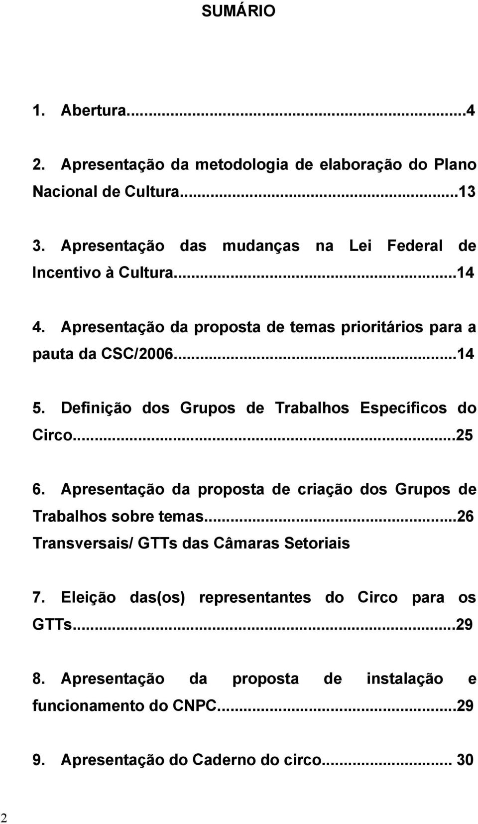 Definição dos Grupos de Trabalhos Específicos do Circo...25 6. Apresentação da proposta de criação dos Grupos de Trabalhos sobre temas.