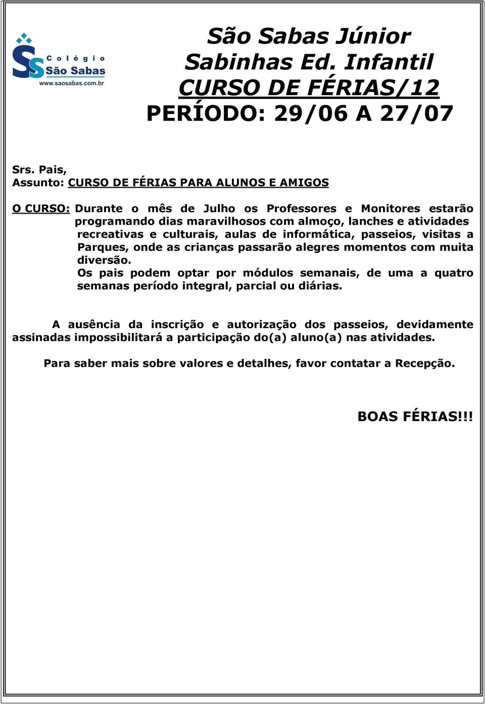 recreativas e culturais, aulas de informática, passeios, visitas a Parques, onde as crianças passarão alegres momentos com muita diversão.