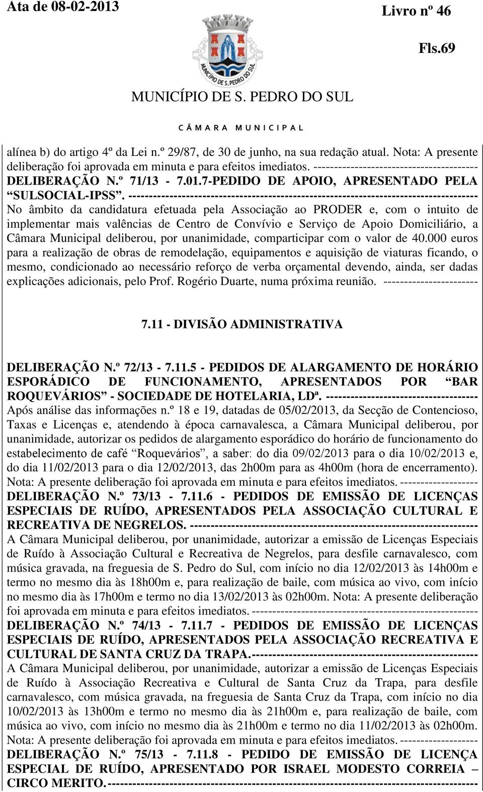 ------------------------------------------------------------------------------------- No âmbito da candidatura efetuada pela Associação ao PRODER e, com o intuito de implementar mais valências de