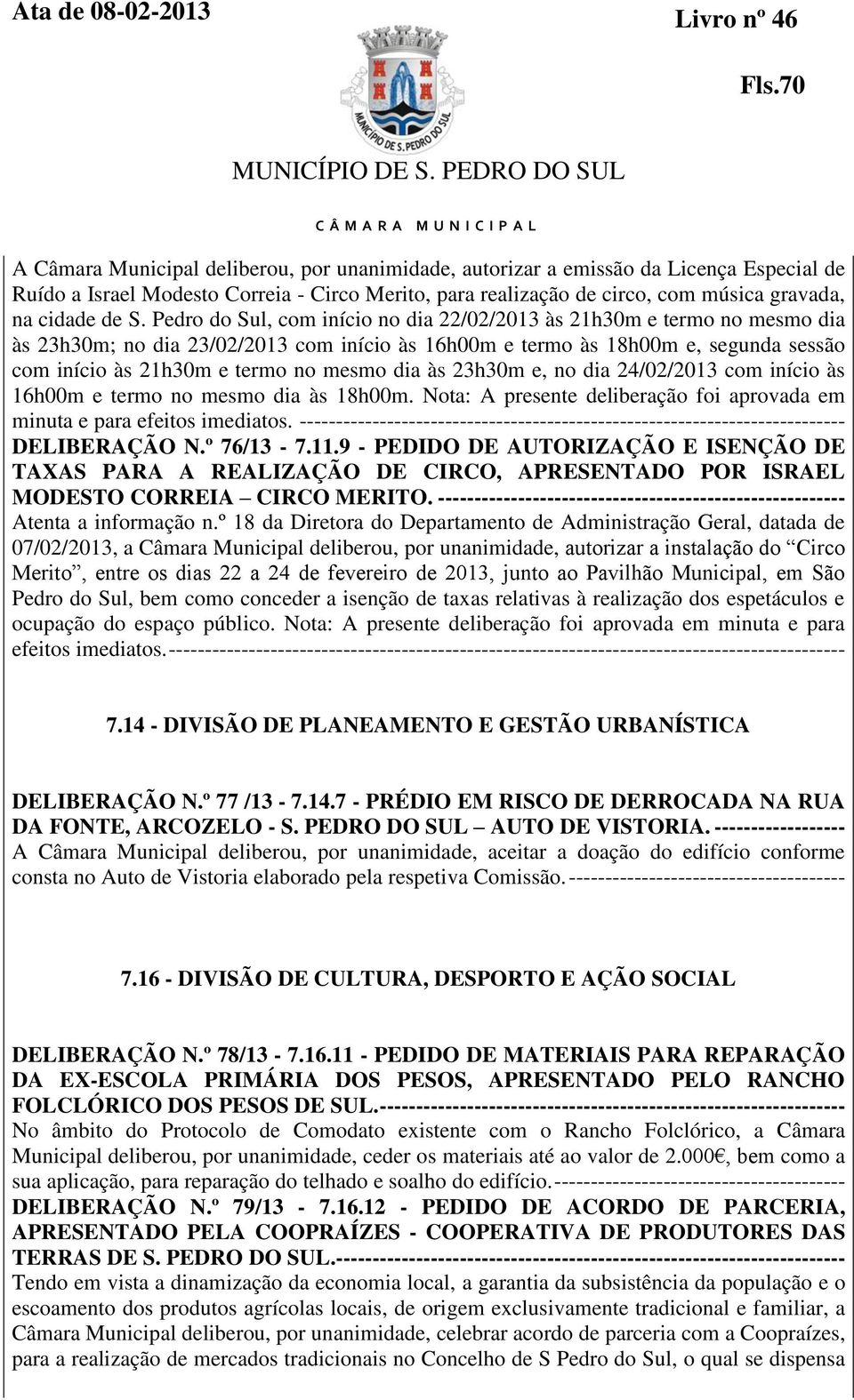 mesmo dia às 23h30m e, no dia 24/02/2013 com início às 16h00m e termo no mesmo dia às 18h00m. Nota: A presente deliberação foi aprovada em minuta e para efeitos imediatos.