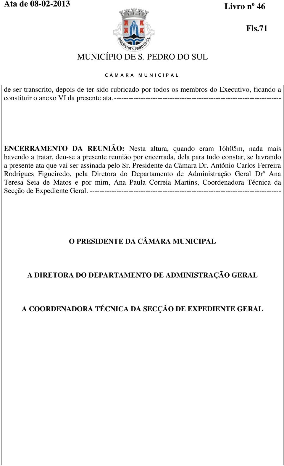 dela para tudo constar, se lavrando a presente ata que vai ser assinada pelo Sr. Presidente da Câmara Dr.