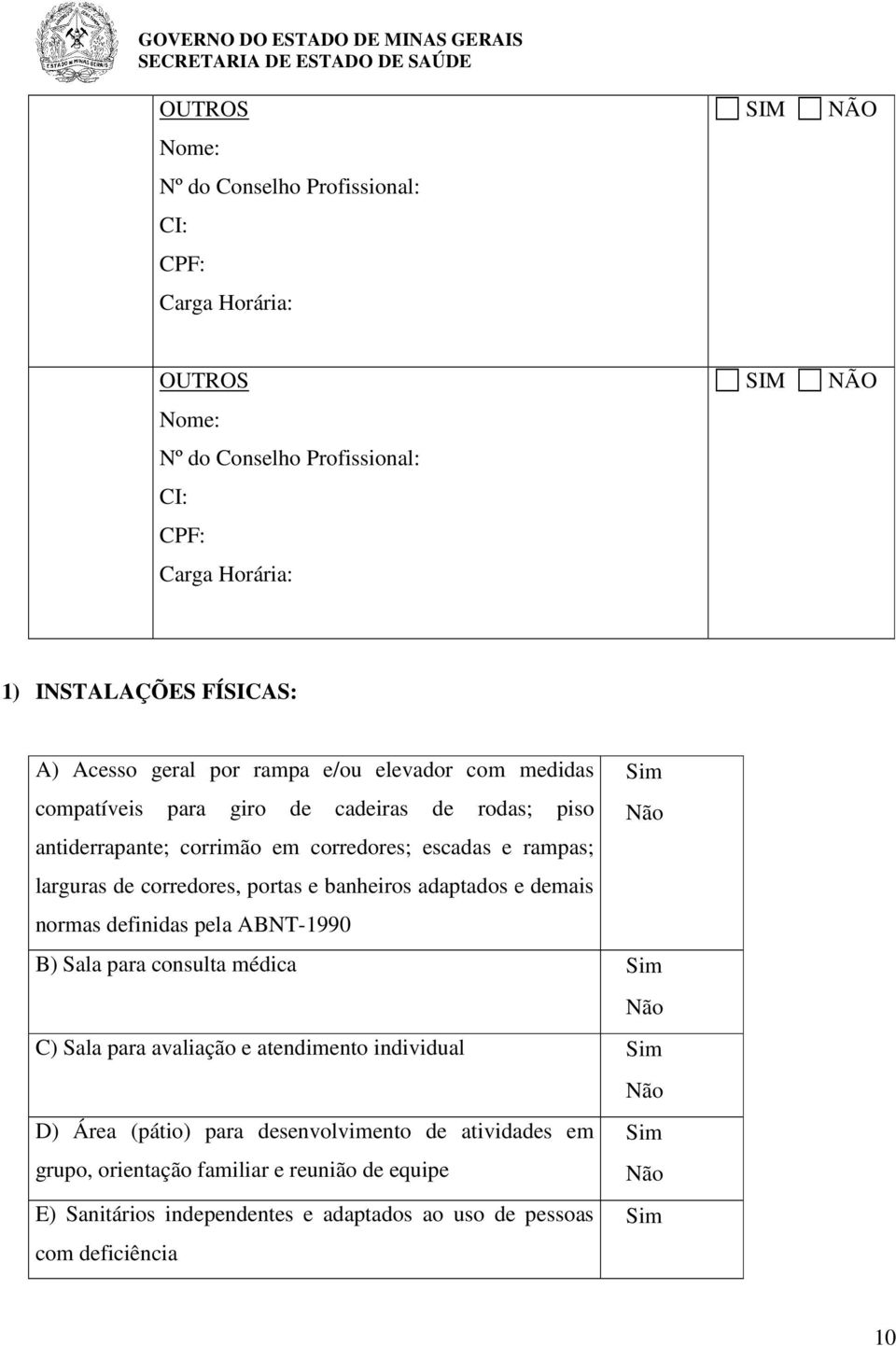 adaptados e demais normas definidas pela ABNT-1990 B) Sala para consulta médica C) Sala para avaliação e atendimento individual D) Área (pátio) para