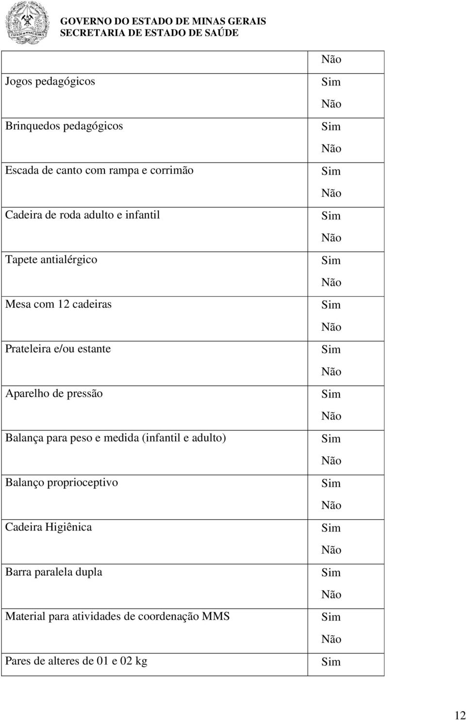 pressão Balança para peso e medida (infantil e adulto) Balanço proprioceptivo Cadeira Higiênica