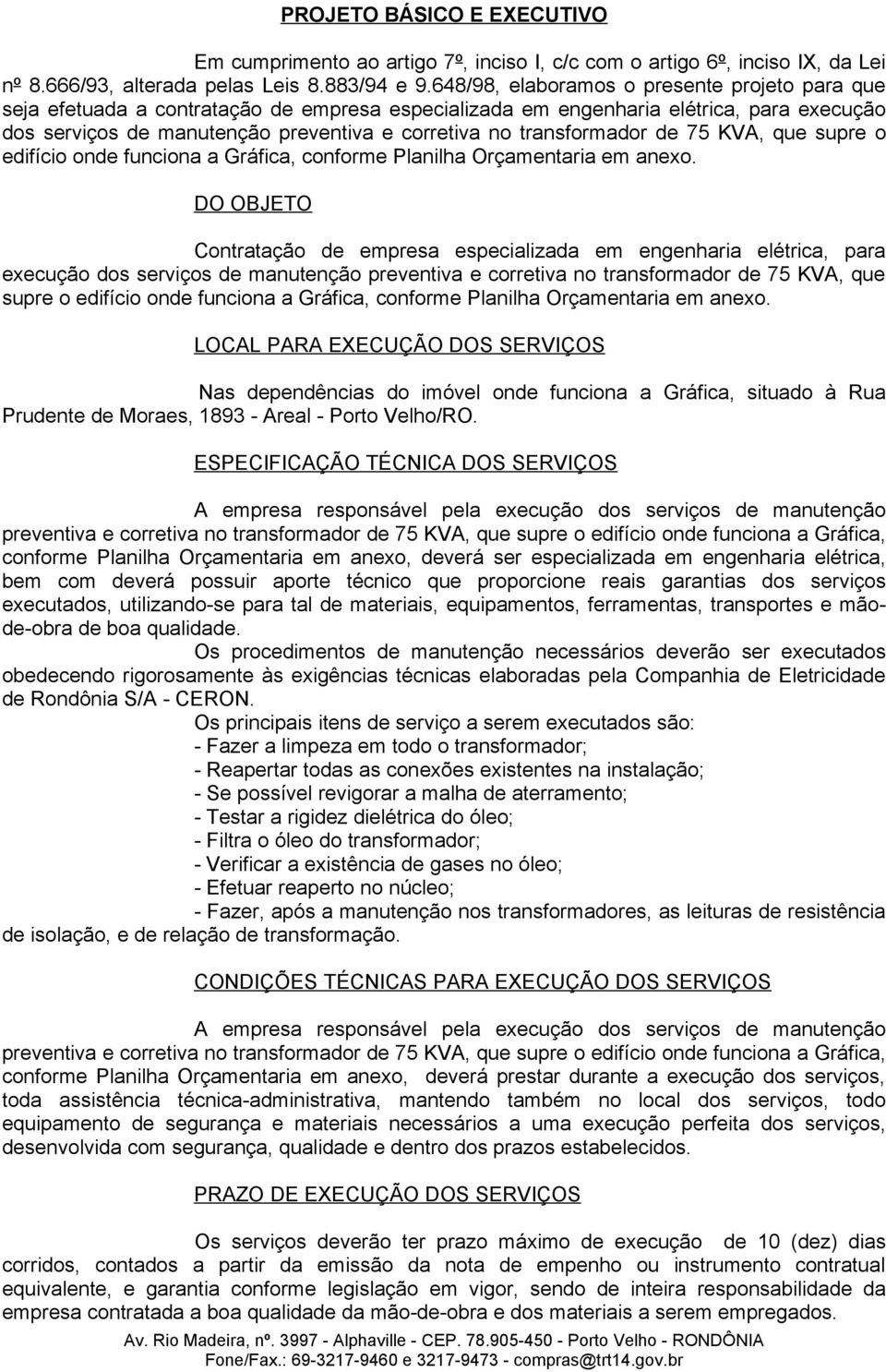 transformador de 75 KVA, que supre o edifício onde funciona a Gráfica, conforme Planilha Orçamentaria em anexo.