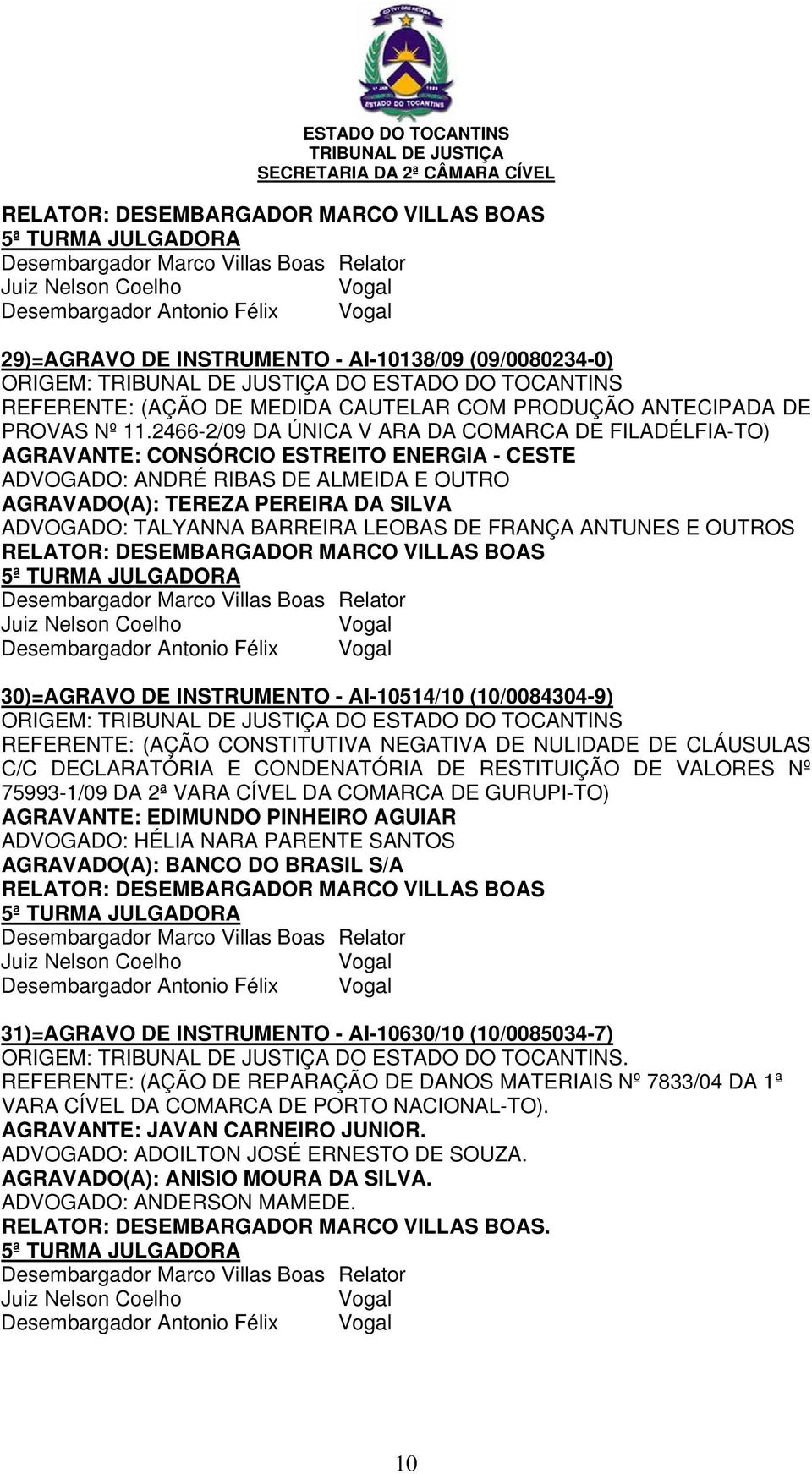 (10/0084304-9) REFERENTE: (AÇÃO CONSTITUTIVA NEGATIVA DE NULIDADE DE CLÁUSULAS C/C DECLARATÓRIA E CONDENATÓRIA DE RESTITUIÇÃO DE VALORES Nº 75993-1/09 DA 2ª VARA CÍVEL DA COMARCA DE GURUPI-TO)