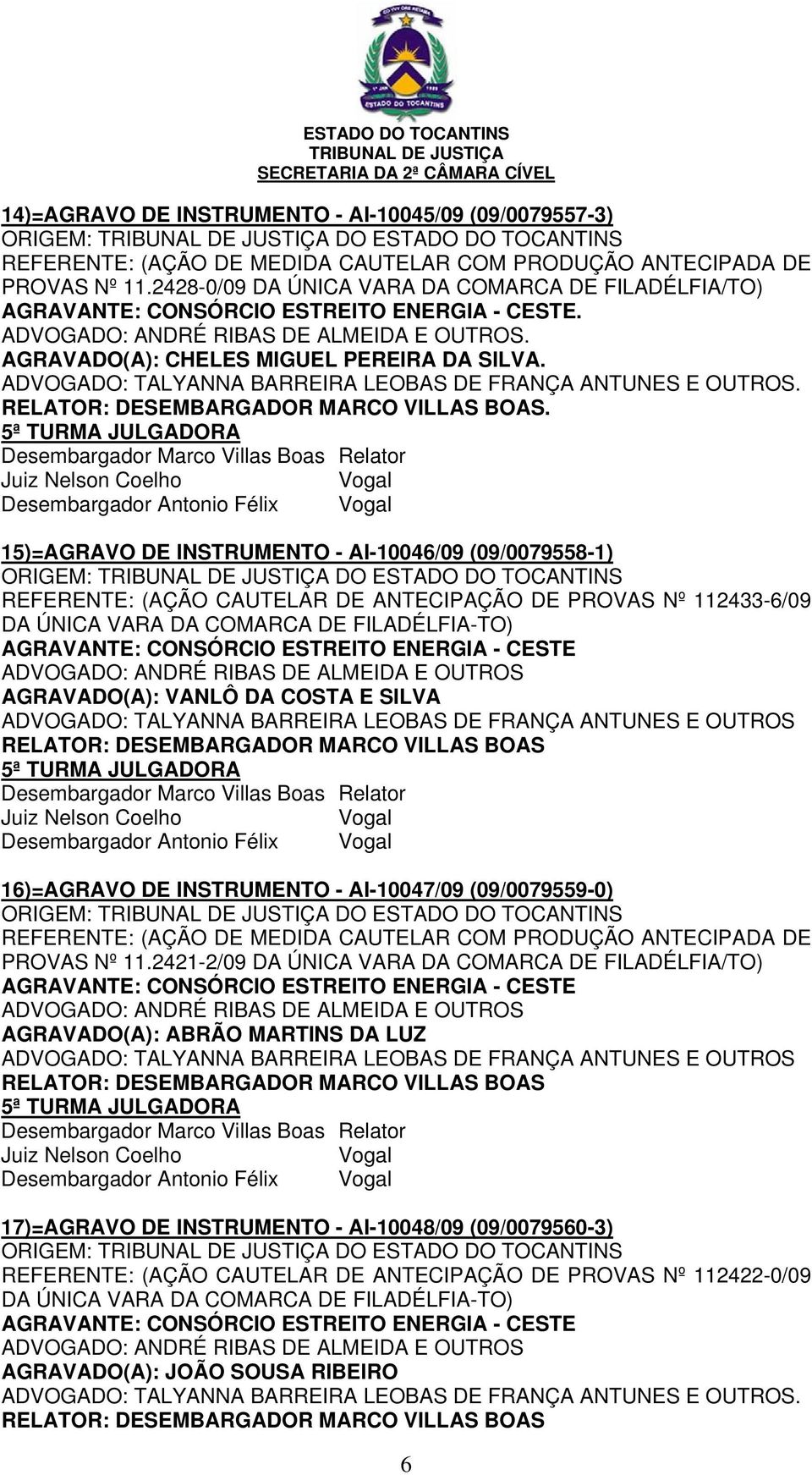 AGRAVADO(A): VANLÔ DA COSTA E SILVA Desembargador Antonio Félix 16)=AGRAVO DE INSTRUMENTO - AI-10047/09 (09/0079559-0) PROVAS Nº 11.