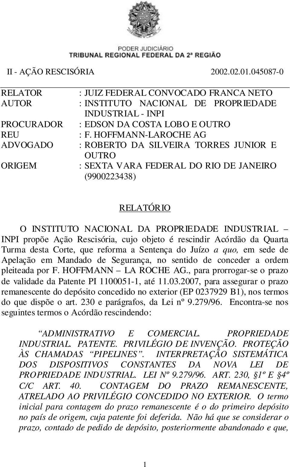 Rescisória, cujo objeto é rescindir Acórdão da Quarta Turma desta Corte, que reforma a Sentença do Juízo a quo, em sede de Apelação em Mandado de Segurança, no sentido de conceder a ordem pleiteada