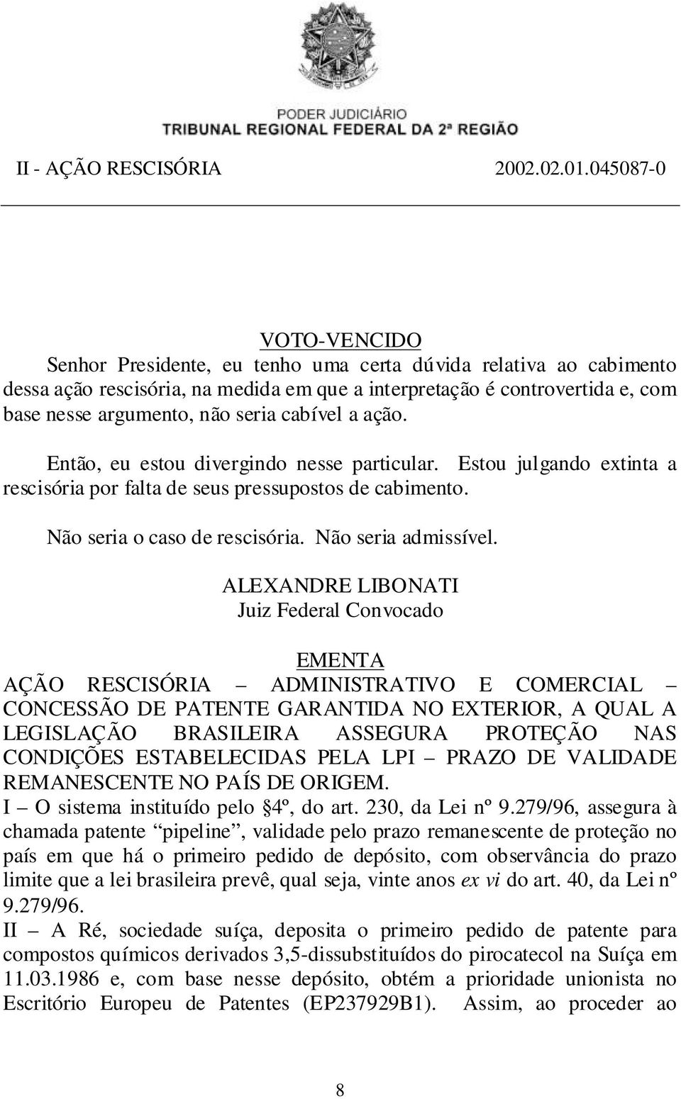 ALEXANDRE LIBONATI Juiz Federal Convocado EMENTA AÇÃO RESCISÓRIA ADMINISTRATIVO E COMERCIAL CONCESSÃO DE PATENTE GARANTIDA NO EXTERIOR, A QUAL A LEGISLAÇÃO BRASILEIRA ASSEGURA PROTEÇÃO NAS CONDIÇÕES