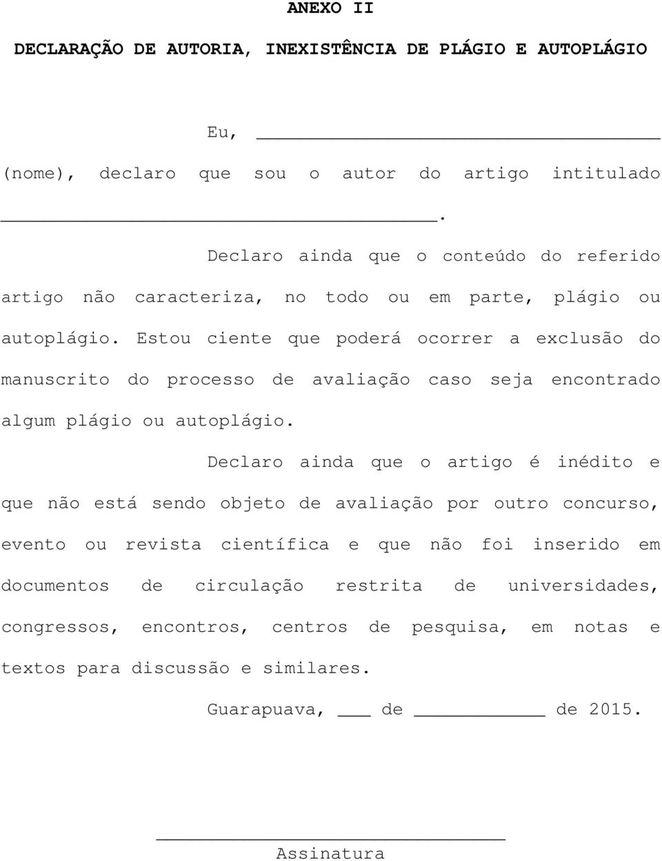 Estou ciente que poderá ocorrer a exclusão do manuscrito do processo de avaliação caso seja encontrado algum plágio ou autoplágio.