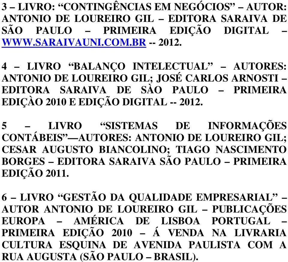5 LIVRO SISTEMAS DE INFORMAÇÕES CONTÁBEIS AUTORES: ANTONIO DE LOUREIRO GIL; CESAR AUGUSTO BIANCOLINO; TIAGO NASCIMENTO BORGES EDITORA SARAIVA SÃO PAULO PRIMEIRA EDIÇÃO 2011.