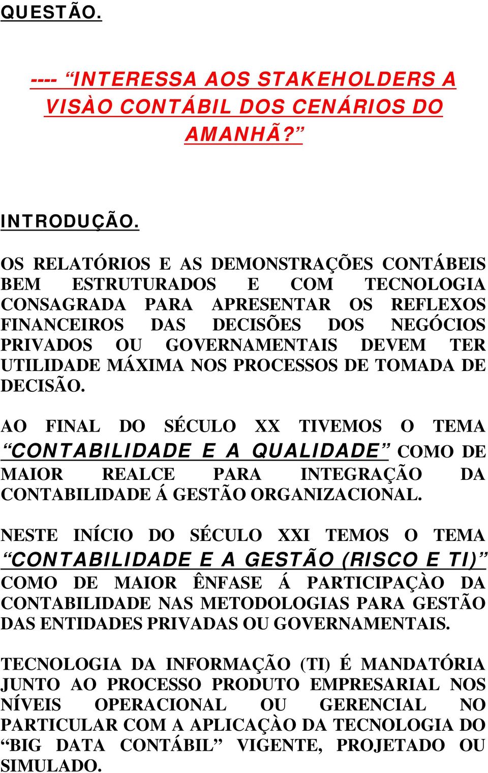 UTILIDADE MÁXIMA NOS PROCESSOS DE TOMADA DE DECISÃO. AO FINAL DO SÉCULO XX TIVEMOS O TEMA CONTABILIDADE E A QUALIDADE COMO DE MAIOR REALCE PARA INTEGRAÇÃO DA CONTABILIDADE Á GESTÃO ORGANIZACIONAL.