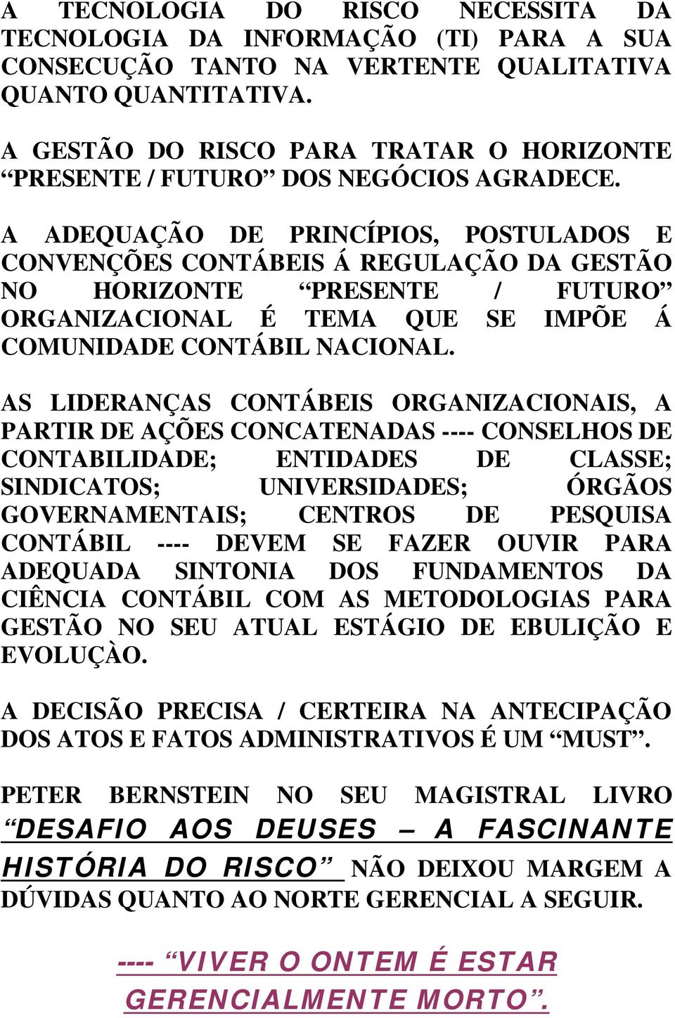 A ADEQUAÇÃO DE PRINCÍPIOS, POSTULADOS E CONVENÇÕES CONTÁBEIS Á REGULAÇÃO DA GESTÃO NO HORIZONTE PRESENTE / FUTURO ORGANIZACIONAL É TEMA QUE SE IMPÕE Á COMUNIDADE CONTÁBIL NACIONAL.