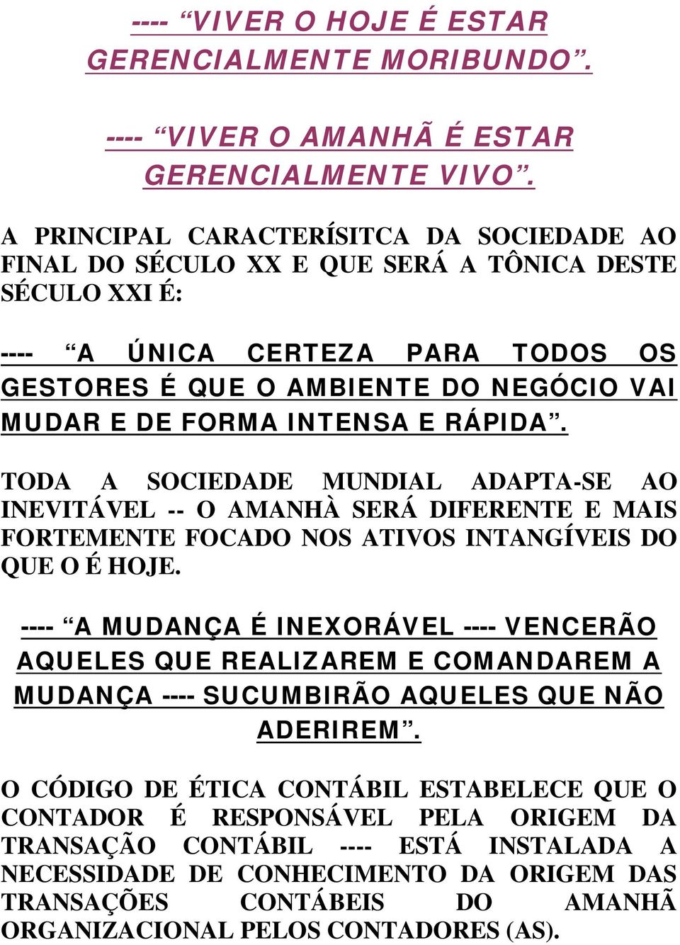 INTENSA E RÁPIDA. TODA A SOCIEDADE MUNDIAL ADAPTA-SE AO INEVITÁVEL -- O AMANHÀ SERÁ DIFERENTE E MAIS FORTEMENTE FOCADO NOS ATIVOS INTANGÍVEIS DO QUE O É HOJE.