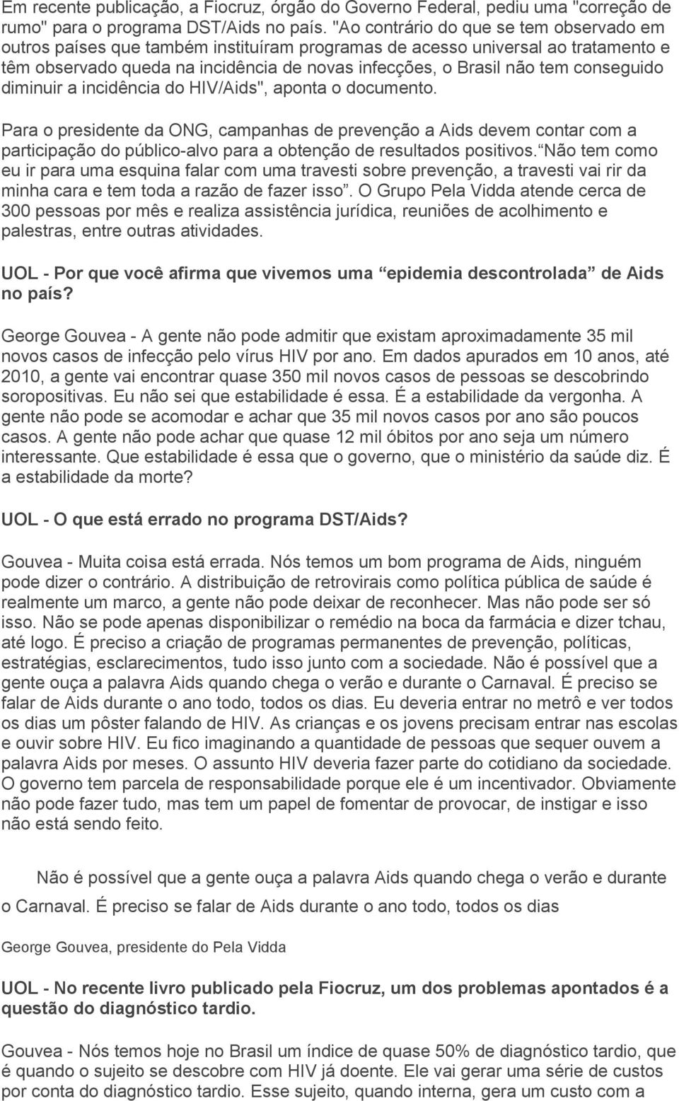 conseguido diminuir a incidência do HIV/Aids", aponta o documento.