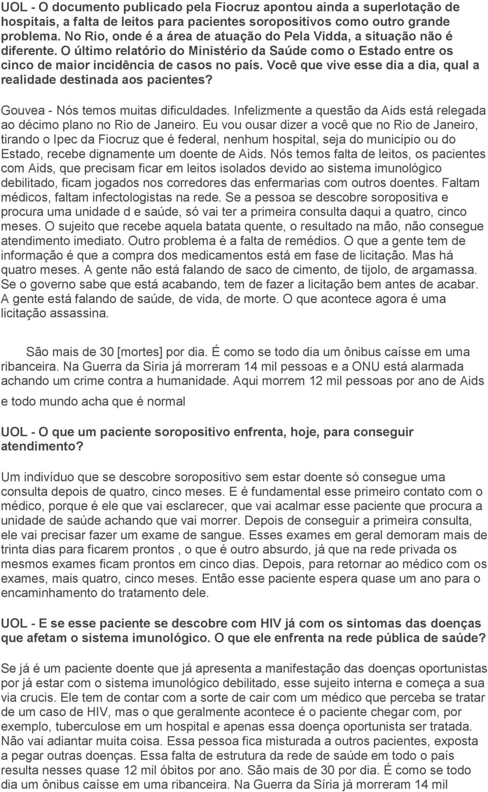 Você que vive esse dia a dia, qual a realidade destinada aos pacientes? Gouvea - Nós temos muitas dificuldades. Infelizmente a questão da Aids está relegada ao décimo plano no Rio de Janeiro.