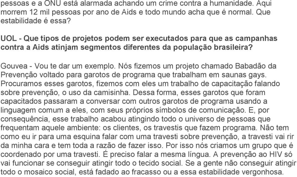 Nós fizemos um projeto chamado Babadão da Prevenção voltado para garotos de programa que trabalham em saunas gays.