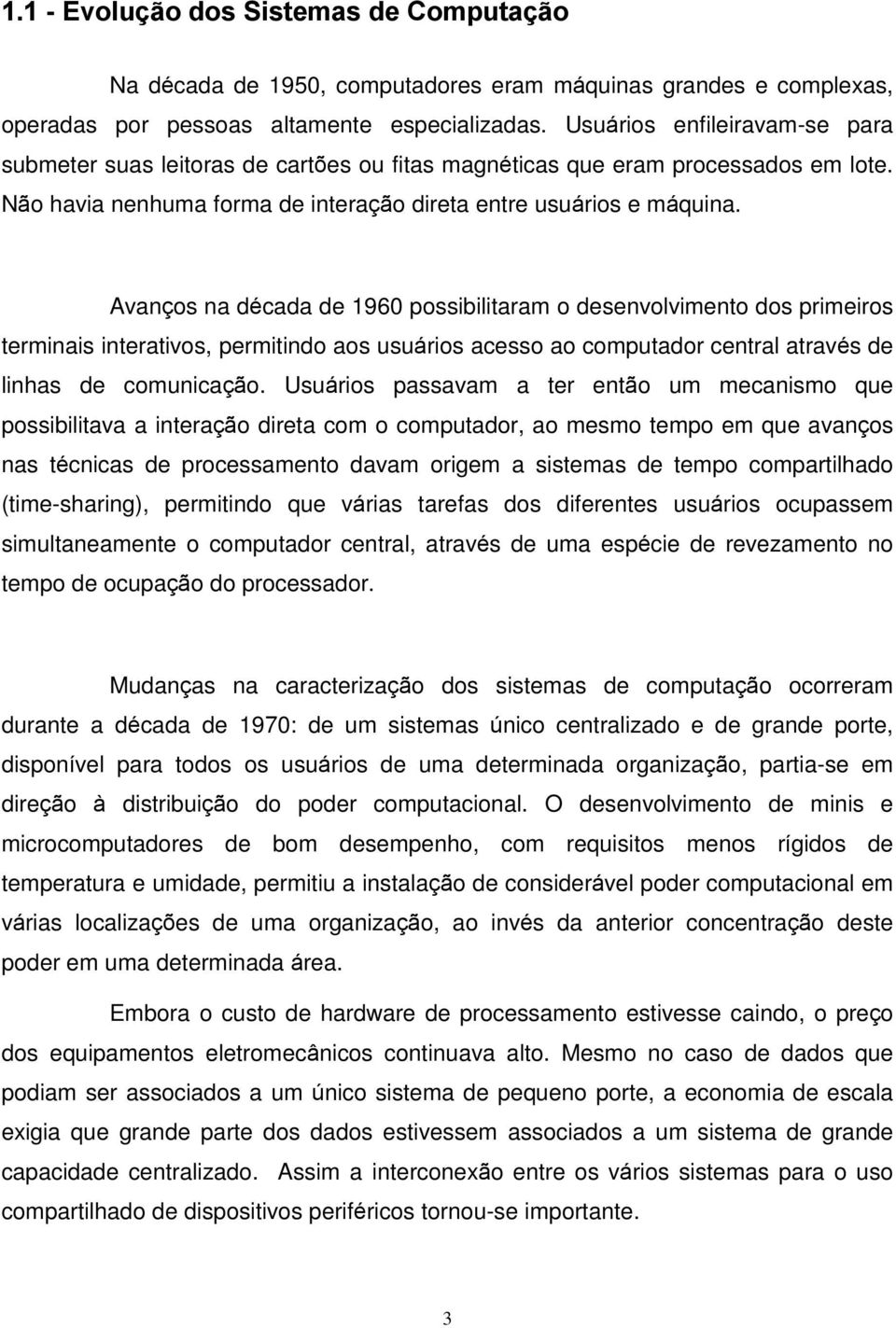 Avanços na década de 1960 possibilitaram o desenvolvimento dos primeiros terminais interativos, permitindo aos usuários acesso ao computador central através de linhas de comunicação.