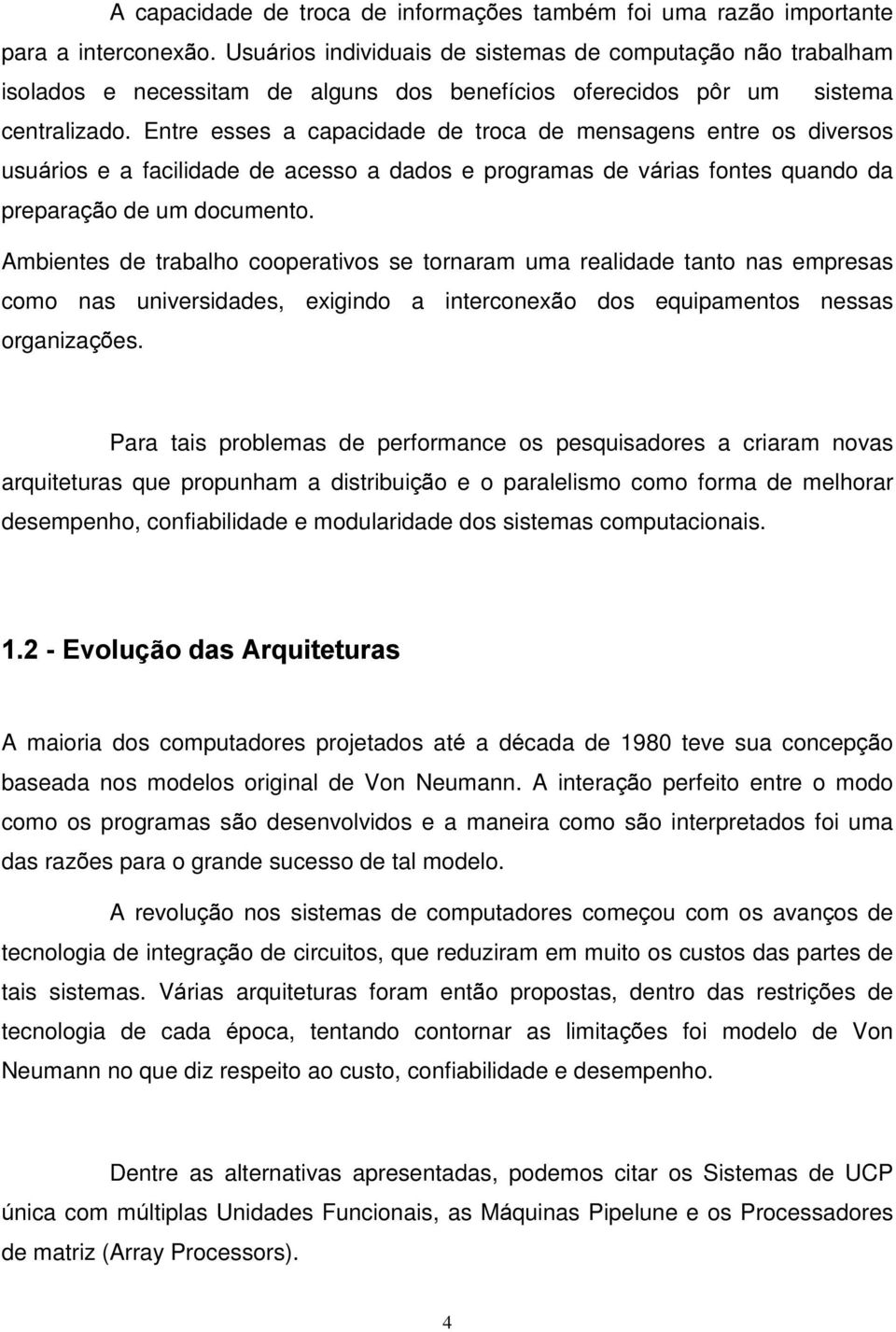 Entre esses a capacidade de troca de mensagens entre os diversos usuários e a facilidade de acesso a dados e programas de várias fontes quando da preparação de um documento.