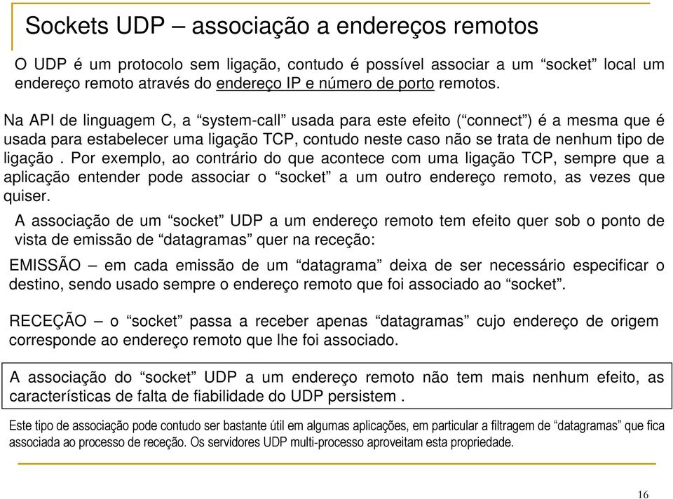 Por exemplo, ao contrário do que acontece com uma ligação TCP, sempre que a aplicação entender pode associar o socket a um outro endereço remoto, as vezes que quiser.