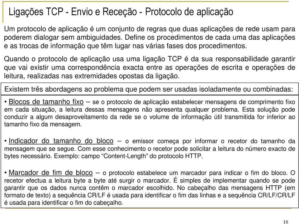 Quando o protocolo de aplicação usa uma ligação TCP é da sua responsabilidade garantir que vai existir uma correspondência exacta entre as operações de escrita e operações de leitura, realizadas nas