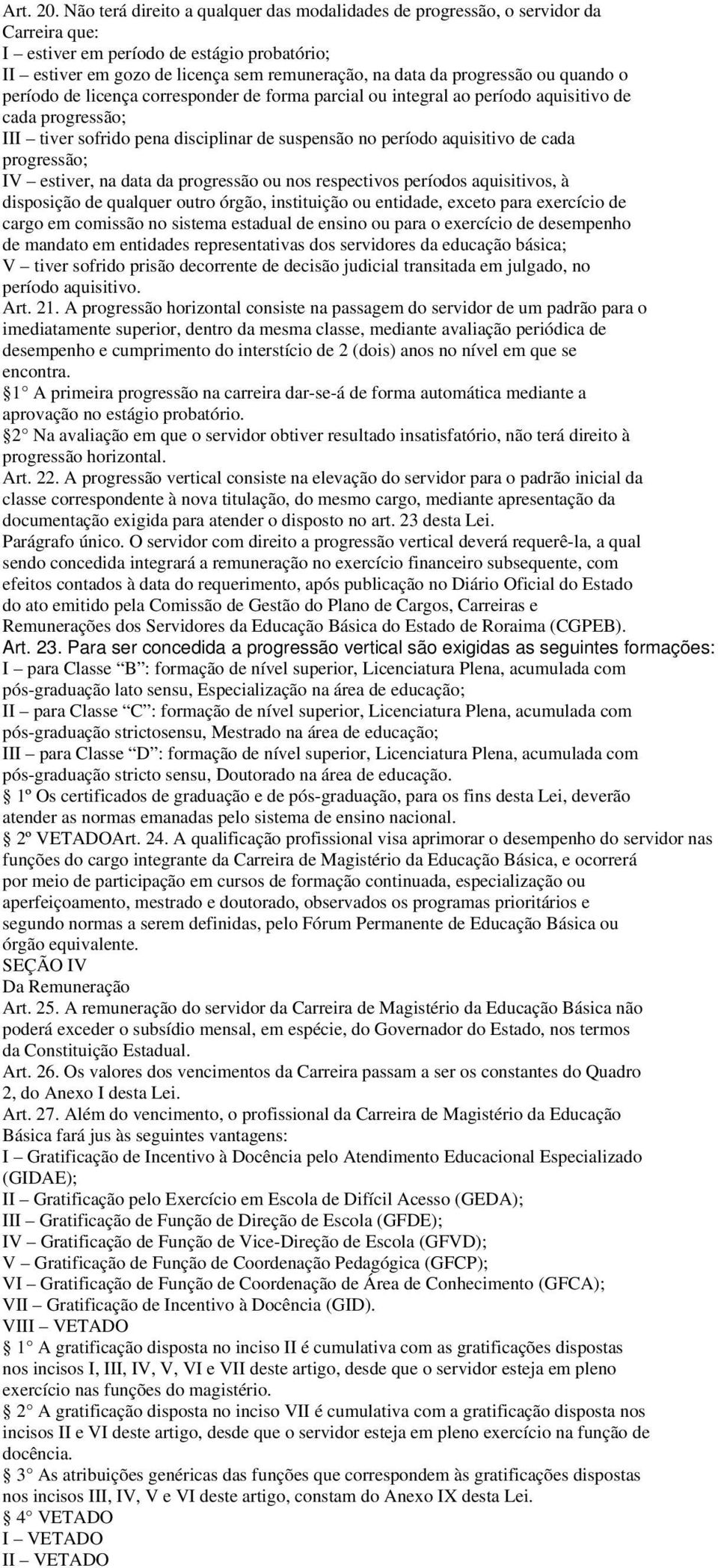 ou quando o período de licença corresponder de forma parcial ou integral ao período aquisitivo de cada progressão; III tiver sofrido pena disciplinar de suspensão no período aquisitivo de cada