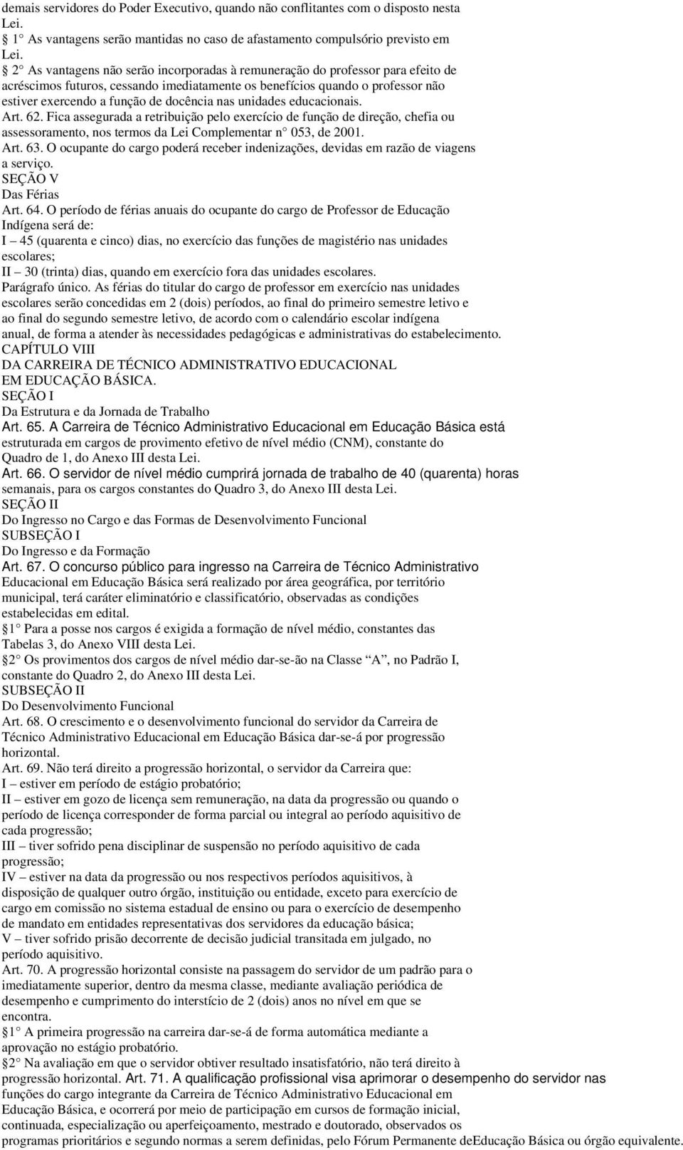 nas unidades educacionais. Art. 62. Fica assegurada a retribuição pelo exercício de função de direção, chefia ou assessoramento, nos termos da Lei Complementar n 053, de 2001. Art. 63.