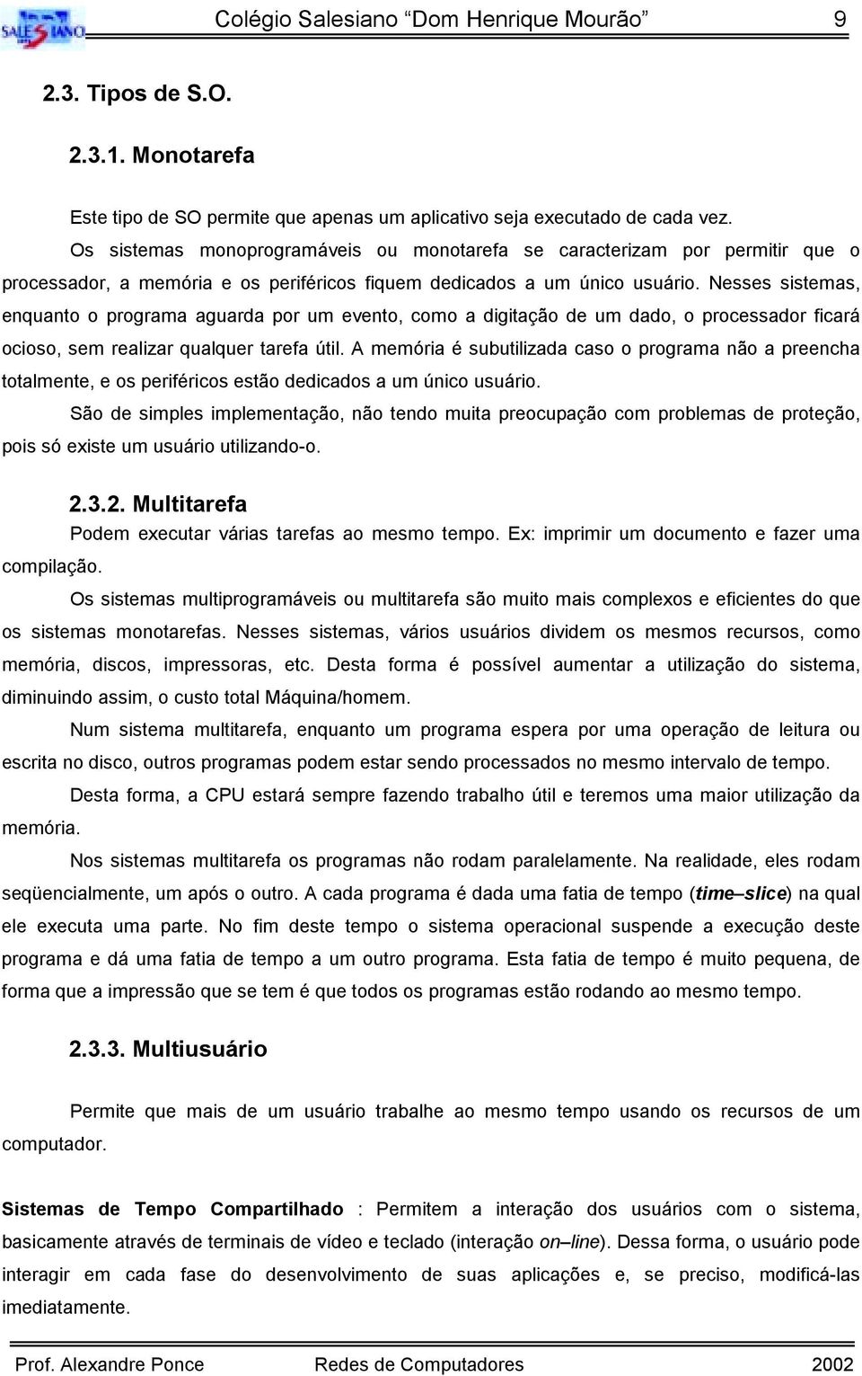 Nesses sistemas, enquanto o programa aguarda por um evento, como a digitação de um dado, o processador ficará ocioso, sem realizar qualquer tarefa útil.